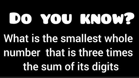 What is the smallest whole number that is equal to 7 times the sum of its digits? |