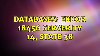 Databases: Error 18456 Serverity 14, State 38