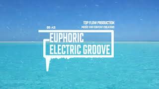 (Free Copyright Music) - Euphoric Electric Groove, Vlog, No Copyright Music by Top Flow Production