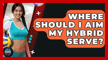 Where Should I Aim My Hybrid Serve? - The Volleyball Hub
