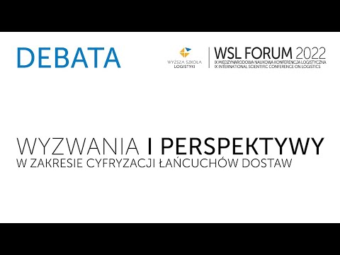 Debata WYZWANIA i PERSPEKTYWY w ZAKRESIE CYFRYZACJI ŁAŃCUCHÓW DOSTAW - WSL Forum 2022