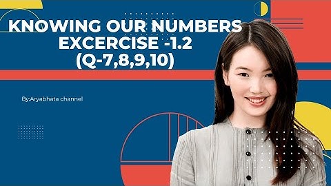 Knowing our numbers Class -6th                Exercise -1.2.  (Q-7,8,9,10)