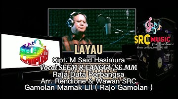 LAYAU Cipt. M SAID HASIMURA  - Vocal. SEEM R CANGGU, SE. MM ( Raja Duta Perbangsa )