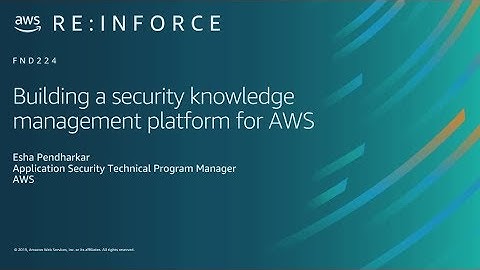AWS re:Inforce 2019: Building a Security Knowledge Management Platform for AWS (FND224)
