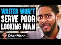 Waiter wont serve poor looking man  dhar mann