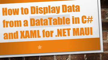 How to Display Data from a DataTable in C# and XAML for .NET MAUI