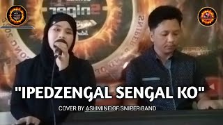Download Lagu IPEDZENGAL SENGAL KO COVER BY ASHMINE OF SNIPER BAND MP3