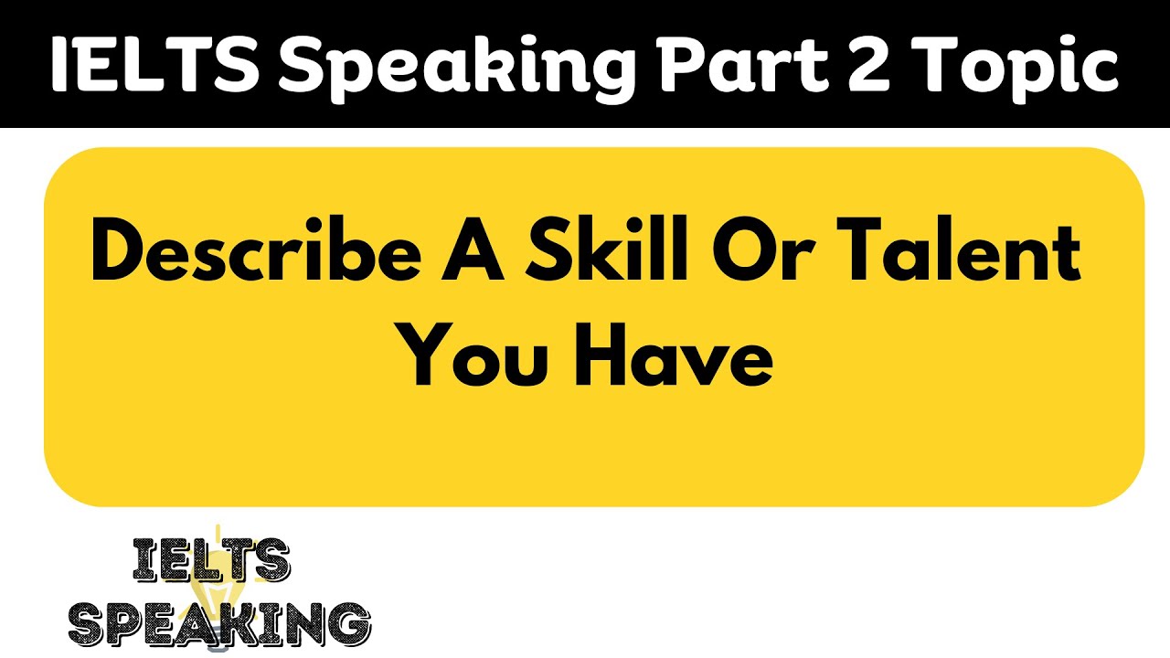 Describe A Skill Or Talent You Have - IELTS Speaking Part 2 Topic - YouTube