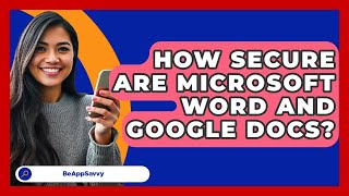 How Secure Are Microsoft Word And Google Docs? - Be App Savvy