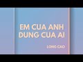 EM CỦA ANH ĐỪNG CỦA AI | Long Cao | Official Audio