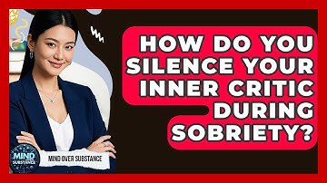 How Do You Silence Your Inner Critic During Sobriety? - Mind Over Substance