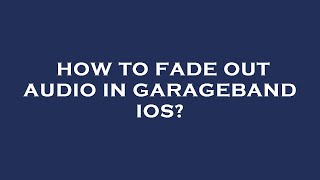 How to fade out audio in garageband ios?