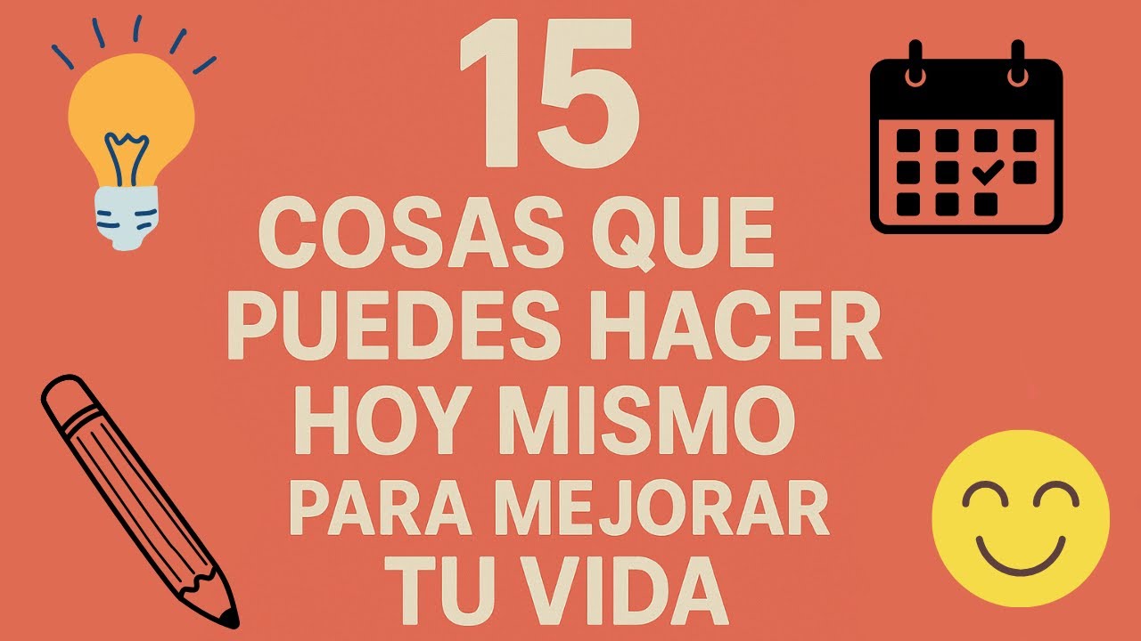 15 COSAS QUE PUEDES HACER HOY MISMO PARA MEJORAR TU VIDA - YouTube