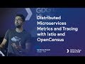 Distributed Microservices Metrics and Tracing with Istio and OpenCensus – Sandeep Dinesh