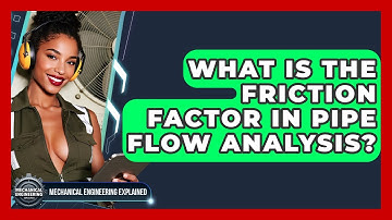 What Is The Friction Factor In Pipe Flow Analysis? - Mechanical Engineering Explained