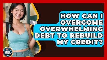 How Can I Overcome Overwhelming Debt To Rebuild My Credit? - Student Score Builder