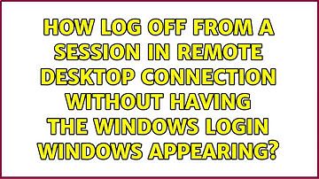 How log off from a session in Remote Desktop Connection without having the Windows login windows...