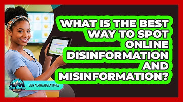 What Is The Best Way To Spot Online Disinformation And Misinformation? - Gen Alpha Adventures