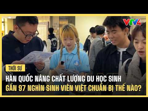 South Korea Raises Study Abroad Standards, Vietnamese Students Proactively Adapt | VTV4