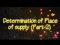 Determination of place of supply in gst part2  section 12 and section 13 of igst act