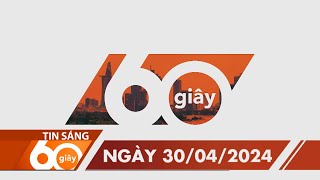 60 Giây Sáng - Ngày 30/04/2024 | HTV Tin tức