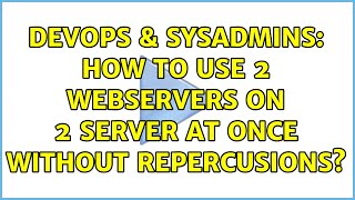 Celebrity DevOps & SysAdmins: How to use 2 webservers on 2 server at once without repercusions? Profile