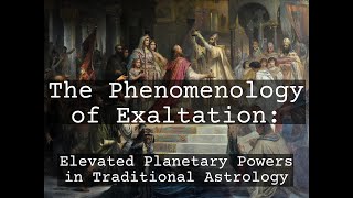 The Phenomenology of Exaltation: Elevated Planetary Powers in Traditional Astrology