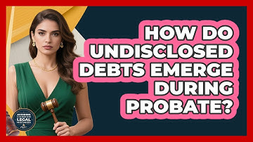 How Do Undisclosed Debts Emerge During Probate? - Avoiding Common Legal Mistakes