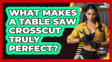 What Makes A Table Saw Crosscut Truly Perfect? - ToolBench Pros