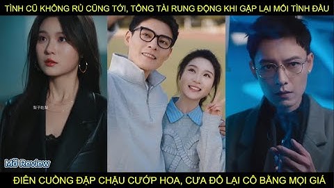 Tình cũ không rủ cũng tới, tổng tài rung động khi gặp lại tình đầu bèn đập chậu cướp hoa