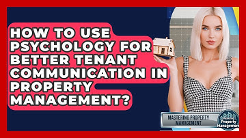 How To Use Psychology For Better Tenant Communication In Property Management?