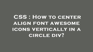 CSS : How to center align font awesome icons vertically in a circle div?