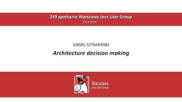 WJUG #249 - Kamil Szymański: Architecture decision making