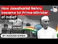 How did jawaharlal nehru become the first prime minister of india political history of india  upsc
