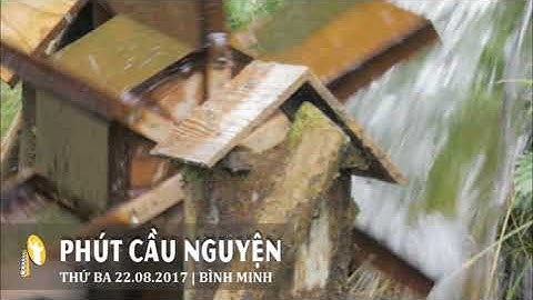 PHÚT CẦU NGUYỆN, THỨ BA 22/08/2017