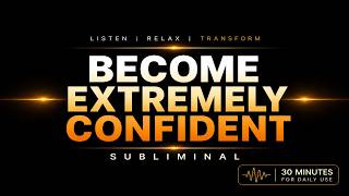 Become Extremely Confident Subliminal (30 minutes)