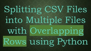 Splitting CSV Files into Multiple Files with Overlapping Rows using Python
