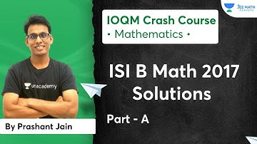 ISI B Math 2017 Solutions | Part A | Prashant Jain | JEE Math Rankers