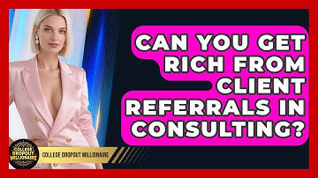 Can You Get Rich From Client Referrals In Consulting? - College Dropout Millionaire
