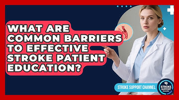 What Are Common Barriers to Effective Stroke Patient Education? | Stroke Support Channel