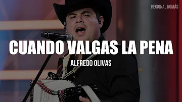 Alfredo Olivas - Cuando Valgas La Pena (LETRA)