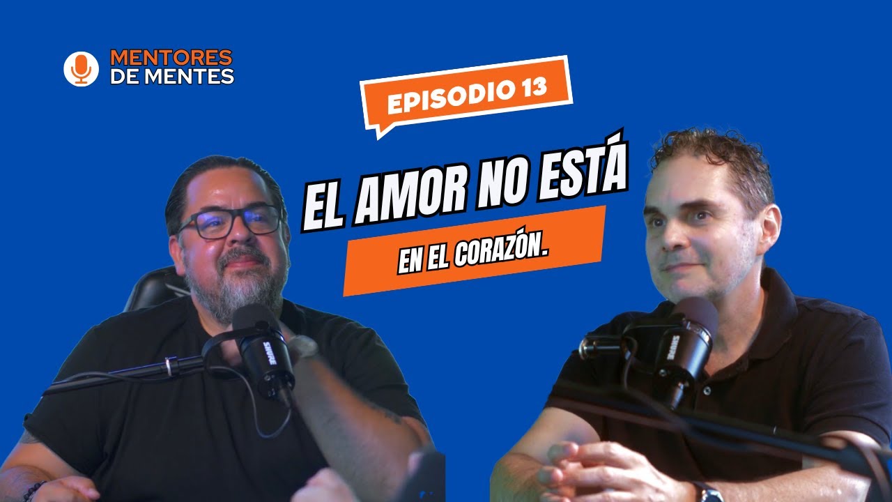 Mentores de Mentes Ep13.- El amor no está en el corazón.