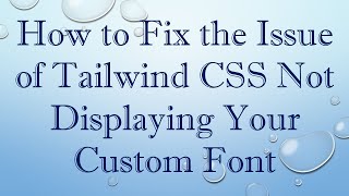How to Fix the Issue of Tailwind CSS Not Displaying Your Custom Font