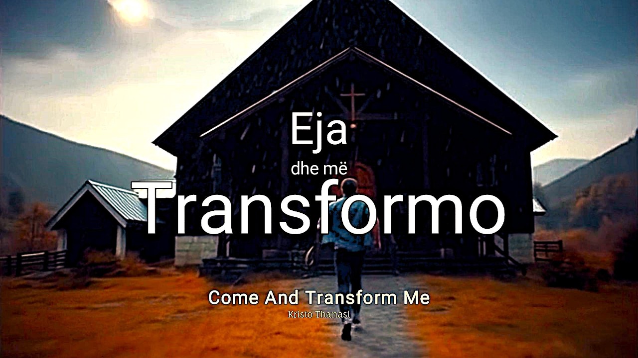 Eja dhe Më Transformo - Kristo Thanasi | Come And Transform Me ...