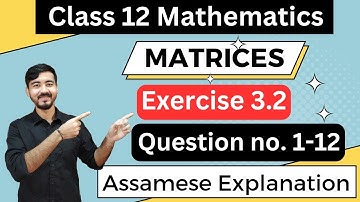 Class 12 Math || Chapter 3 || Matrices || Exercise 3.2 || Question no. 1-12 || Assamese Explanation