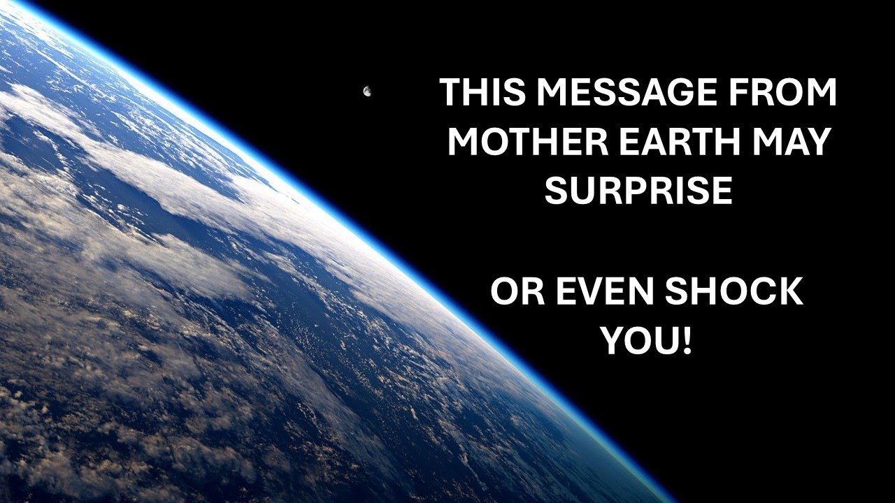THIS MESSAGE OF MOTHER EARTH MAY SURPRISE OR EVEN SHOCK YOU - YouTube