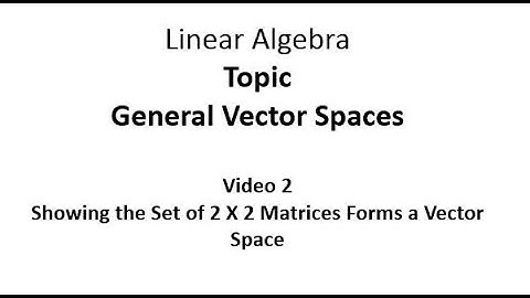 Showing the Set of 2 X 2 Matrices Forms a Vector Space