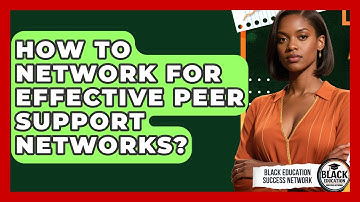 How To Network For Effective Peer Support Networks? - Black Education Success Network