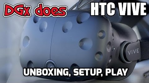 DGx does VR - HTC Vive Unboxing,  Setup, and Play