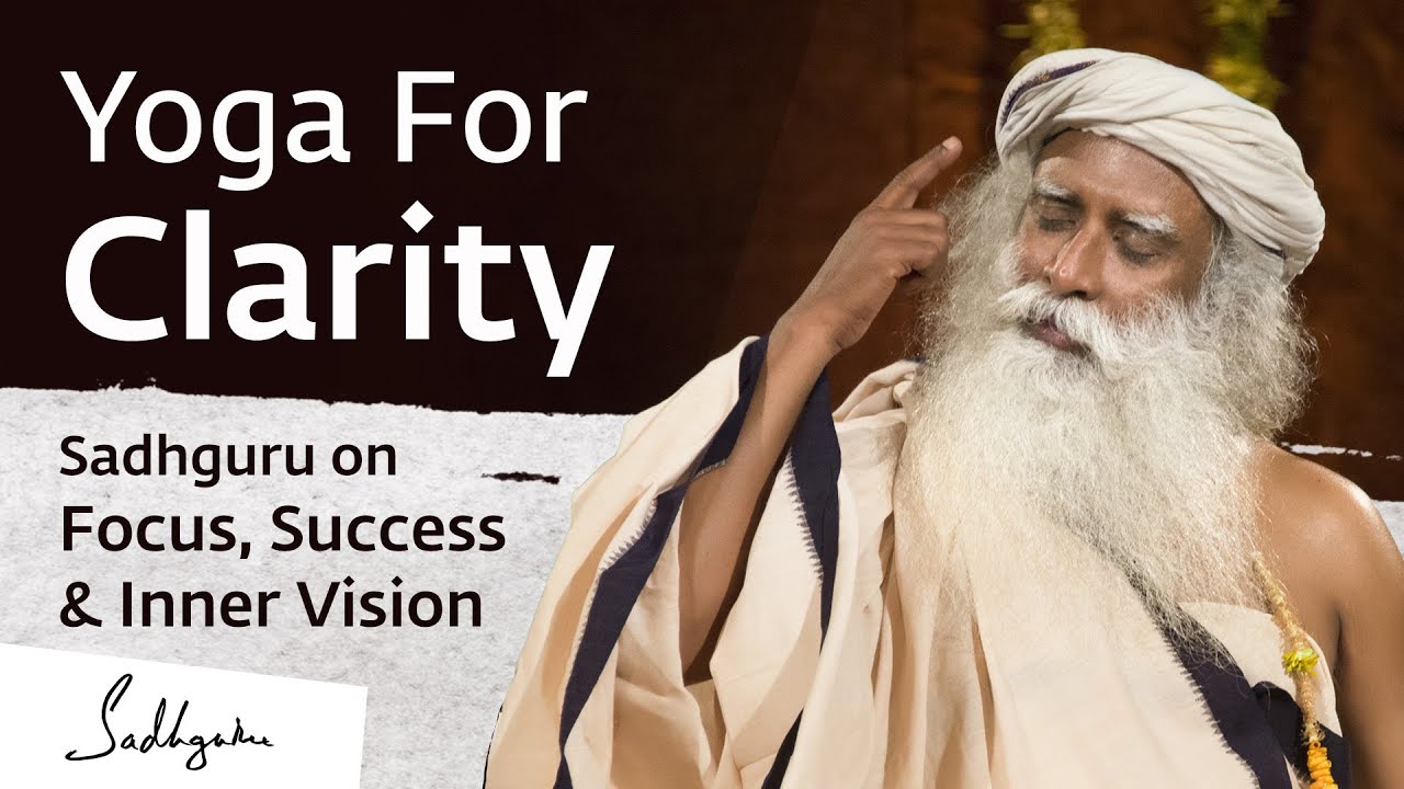 Yoga For Clarity - Sadhguru on Focus, Success & Inner Vision - YouTube
